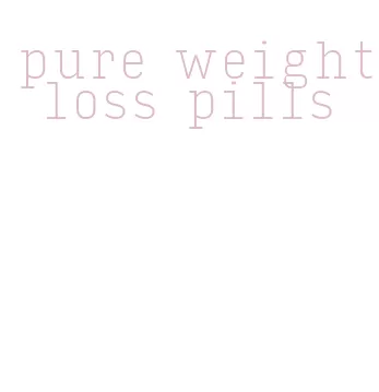 pure weight loss pills