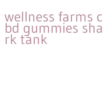 wellness farms cbd gummies shark tank