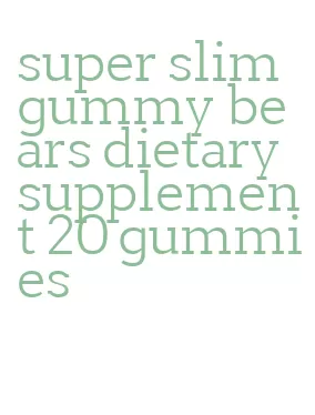 super slim gummy bears dietary supplement 20 gummies