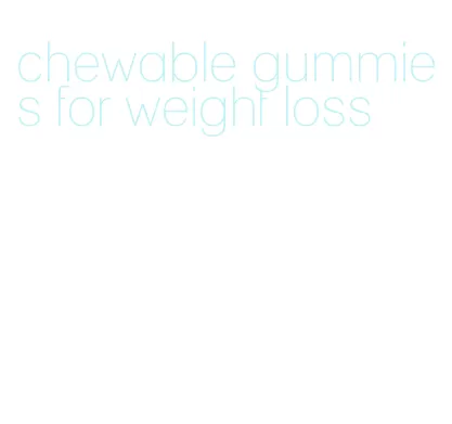 chewable gummies for weight loss