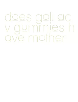 does goli acv gummies have mother