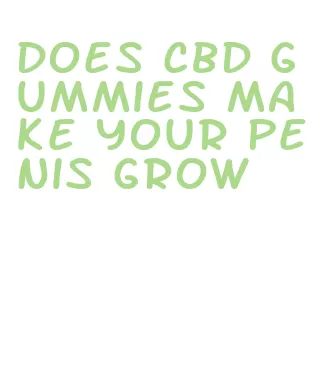 does cbd gummies make your penis grow