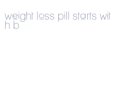 weight loss pill starts with b