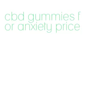 cbd gummies for anxiety price