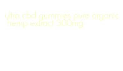 ultra cbd gummies pure organic hemp extract 300mg