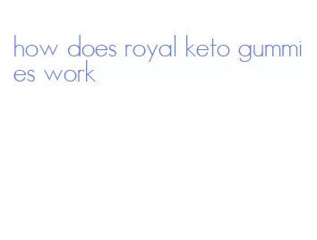 how does royal keto gummies work