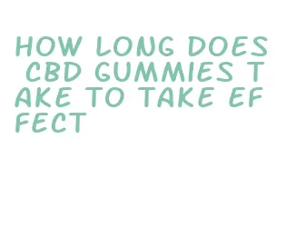 how long does cbd gummies take to take effect