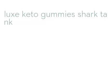luxe keto gummies shark tank