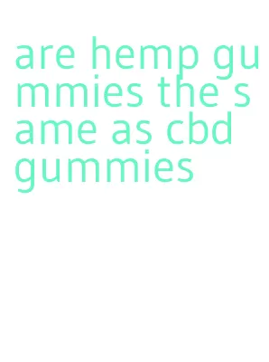 are hemp gummies the same as cbd gummies