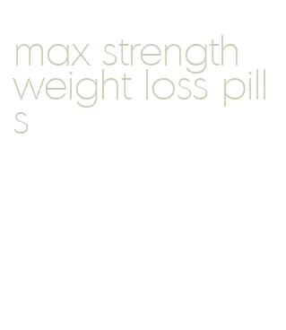 max strength weight loss pills