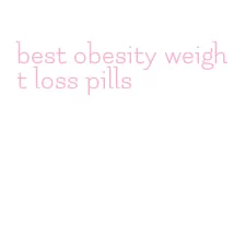 best obesity weight loss pills
