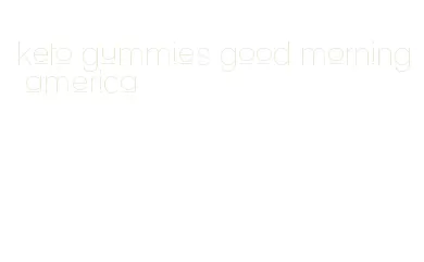 keto gummies good morning america