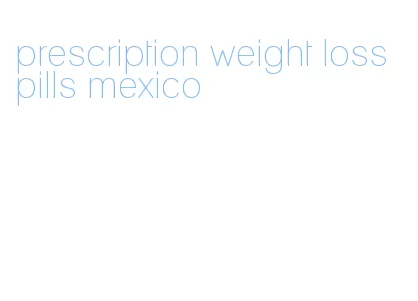 prescription weight loss pills mexico