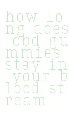 how long does cbd gummies stay in your blood stream