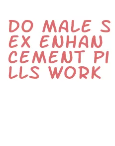 do male sex enhancement pills work