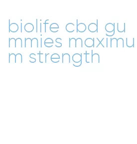 biolife cbd gummies maximum strength