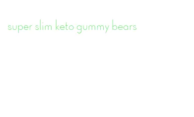 super slim keto gummy bears