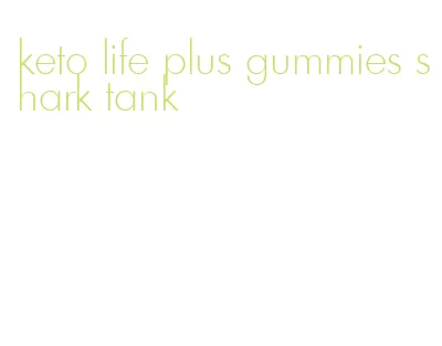 keto life plus gummies shark tank