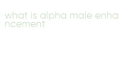what is alpha male enhancement