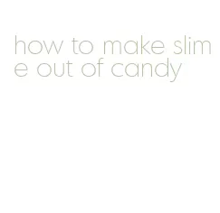 how to make slime out of candy