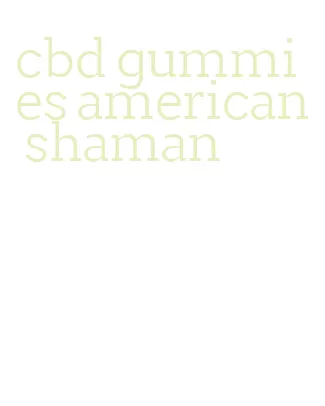 cbd gummies american shaman