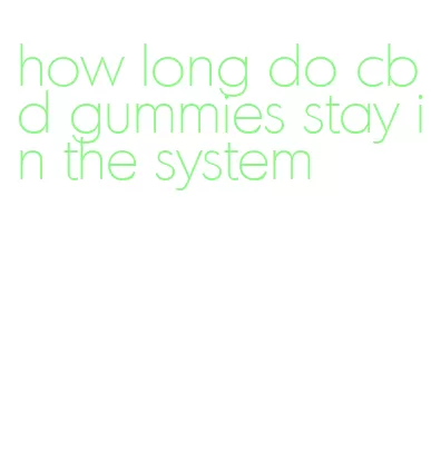 how long do cbd gummies stay in the system