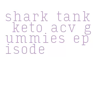 shark tank keto acv gummies episode