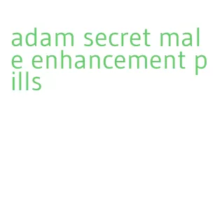 adam secret male enhancement pills