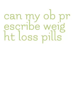 can my ob prescribe weight loss pills