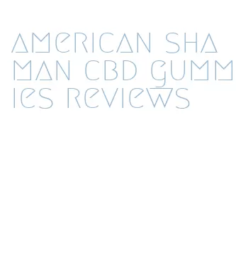 american shaman cbd gummies reviews