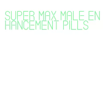 super max male enhancement pills