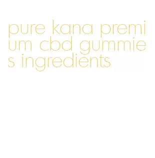 pure kana premium cbd gummies ingredients