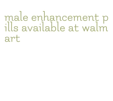 male enhancement pills available at walmart