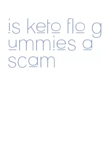 is keto flo gummies a scam