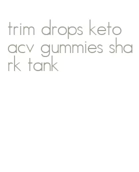 trim drops keto acv gummies shark tank