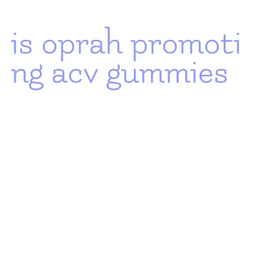 is oprah promoting acv gummies