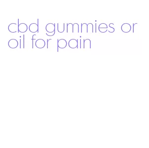 cbd gummies or oil for pain