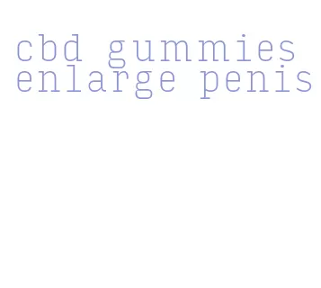 cbd gummies enlarge penis
