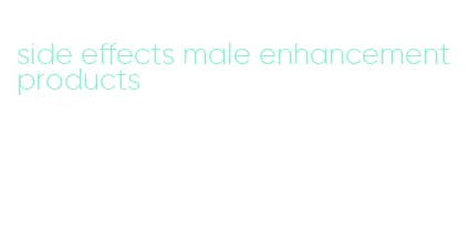 side effects male enhancement products