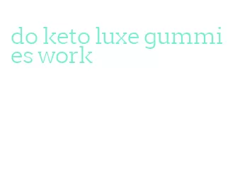 do keto luxe gummies work