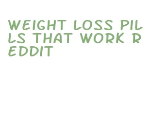 weight loss pills that work reddit