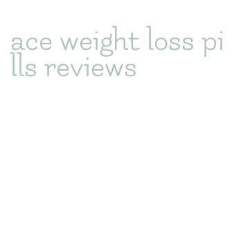 ace weight loss pills reviews