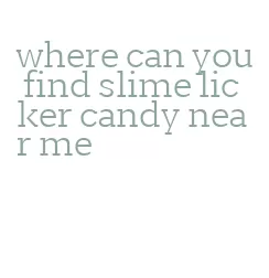 where can you find slime licker candy near me