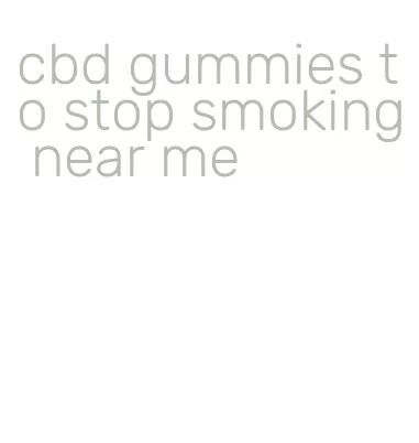 cbd gummies to stop smoking near me