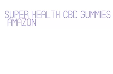 super health cbd gummies amazon