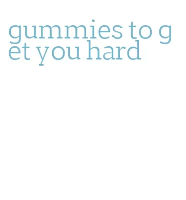 gummies to get you hard