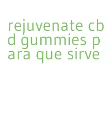 rejuvenate cbd gummies para que sirve