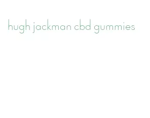 hugh jackman cbd gummies