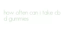 how often can i take cbd gummies
