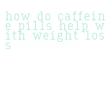 how do caffeine pills help with weight loss